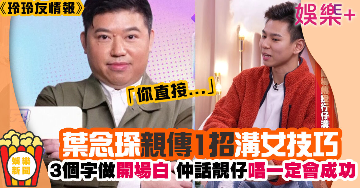 玲玲友情報｜葉念琛親傳1招溝女技巧 3個字打破困局