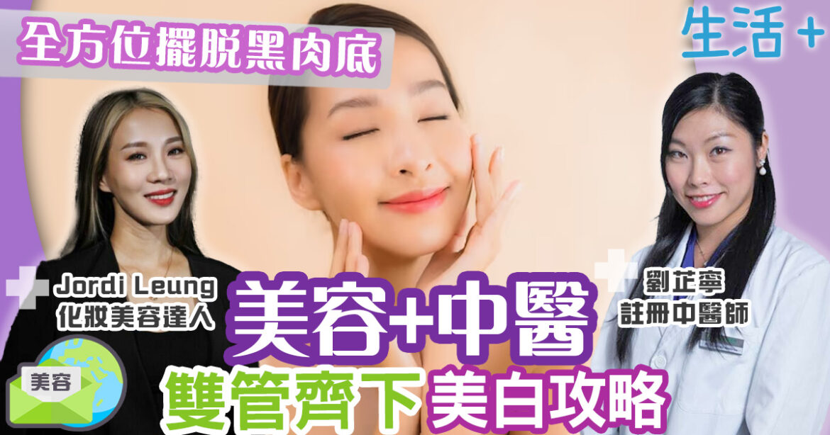 美容+中醫雙管齊下美白攻略　全方位擺脫黑肉底