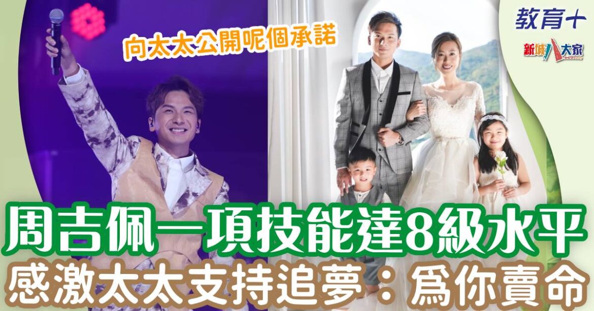 周吉佩一項技能有8級水平 感激太太支持追夢：為你賣命