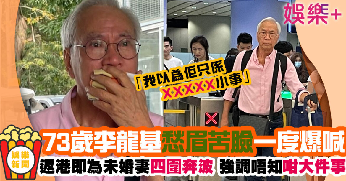 73歲李龍基必娶Chris為妻 向藍天白雲發誓：佢從來無喺我身上搵過任何一個「斗零」