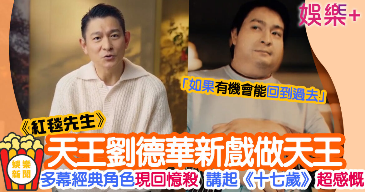 紅毯先生︳劉德華電影生涯多個經典角色逐個數 講起《十七歲》超感慨：如果有機會能回到過去