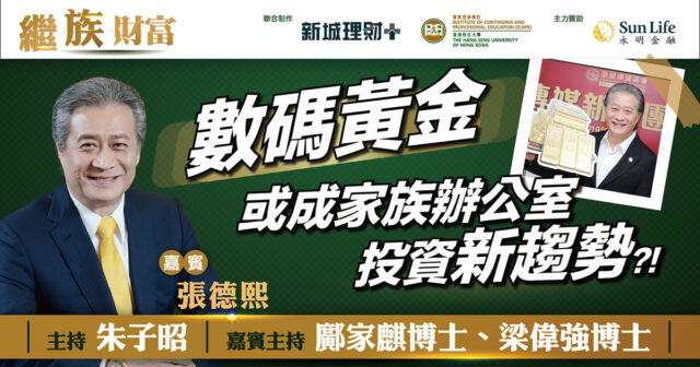 【繼.族.財富】多元事業發展歸功父母因材施教!港府積極推進數字經濟 或成未來主要經濟形態? 張德熙-金銀業貿易場-家族傳承