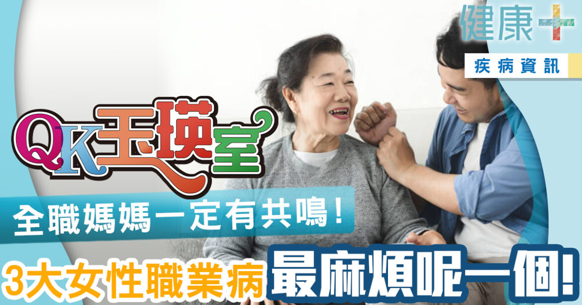 QK玉瑛室｜全職媽媽一定有共鳴　3大職業病纏身最麻煩呢一部位