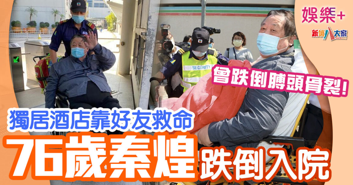 明星健康｜76歲秦煌獨居酒店跌倒入院　圈中好友救命兼呼籲子女聽電話