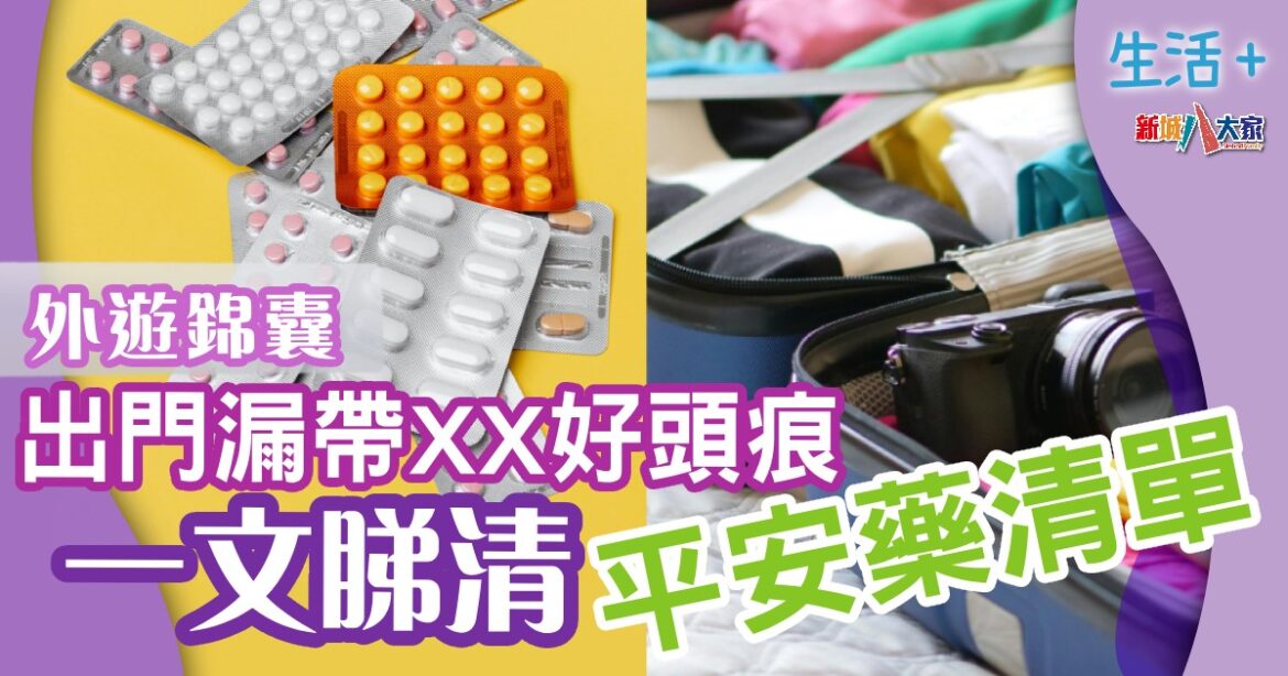 外遊健康錦囊最好揀呢款藥物容易收藏  一文睇清旅行平安藥清單