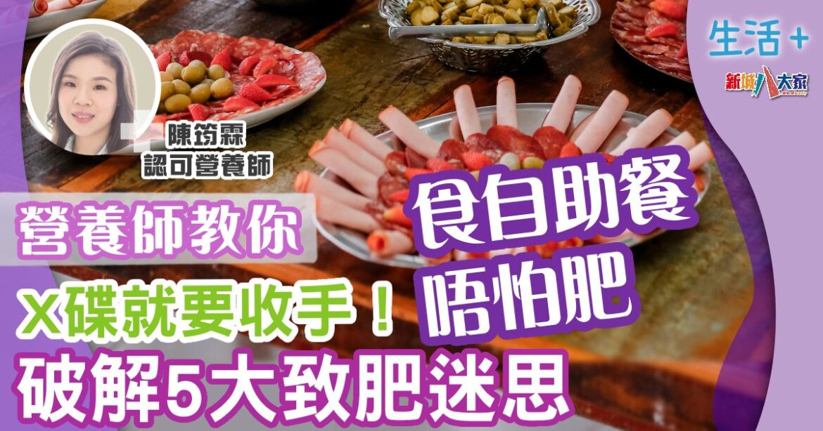 營養師教你X碟就要收手！食自助餐唔怕肥  破解5大致肥迷思