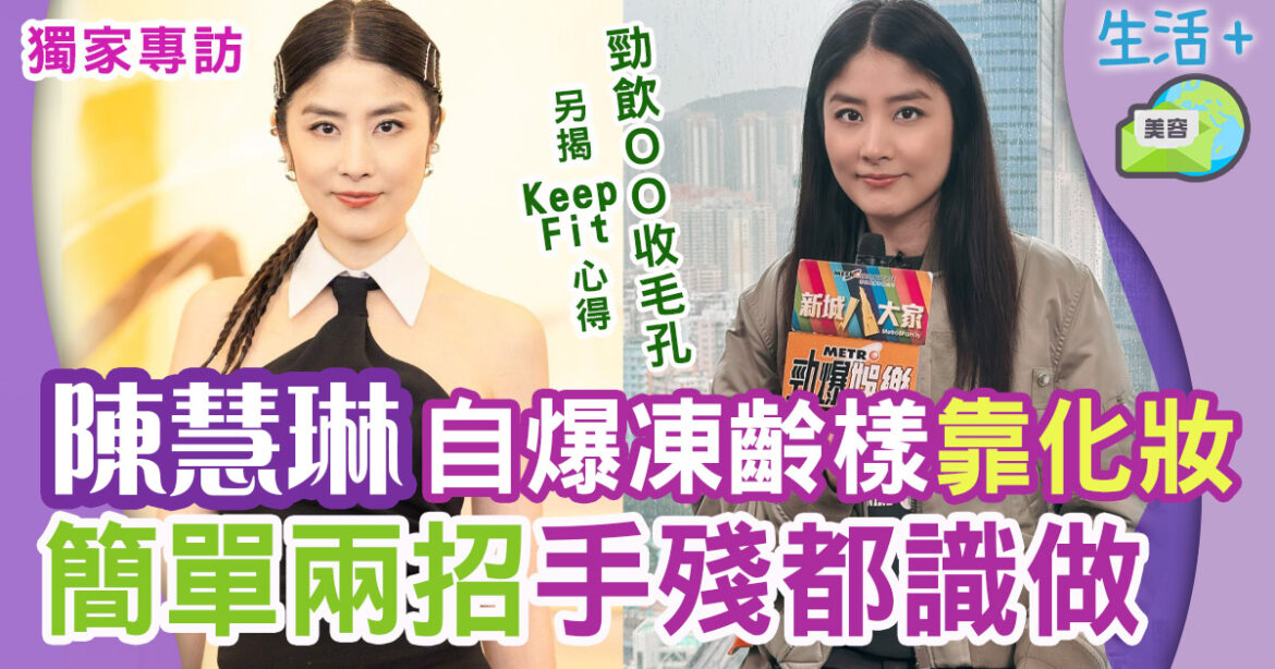 獨家專訪｜ 陳慧琳凍齡保養秘訣  兩大化妝技巧幫到手