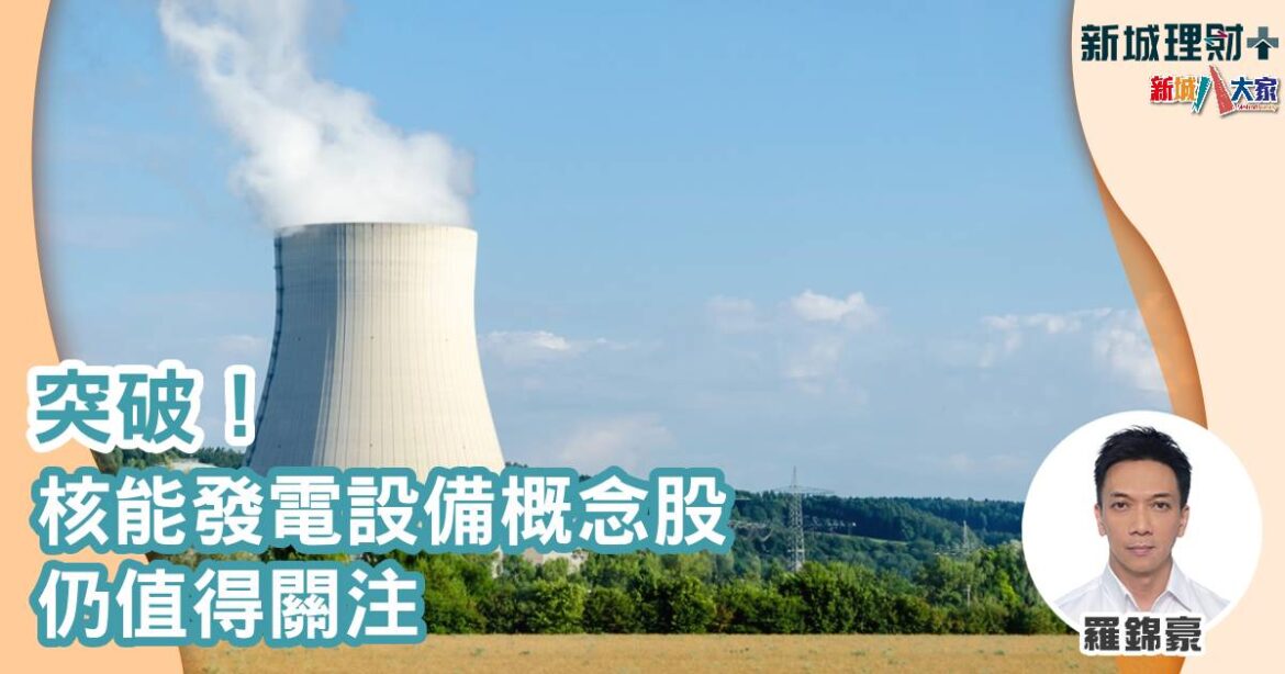 突破！核能發電設備概念股仍值得關注