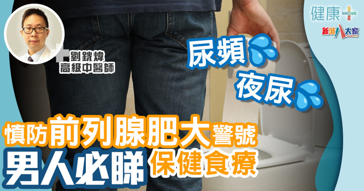男性疾病｜尿頻、夜尿慎防前列腺肥大警號　男人必睇保健食療男性疾病