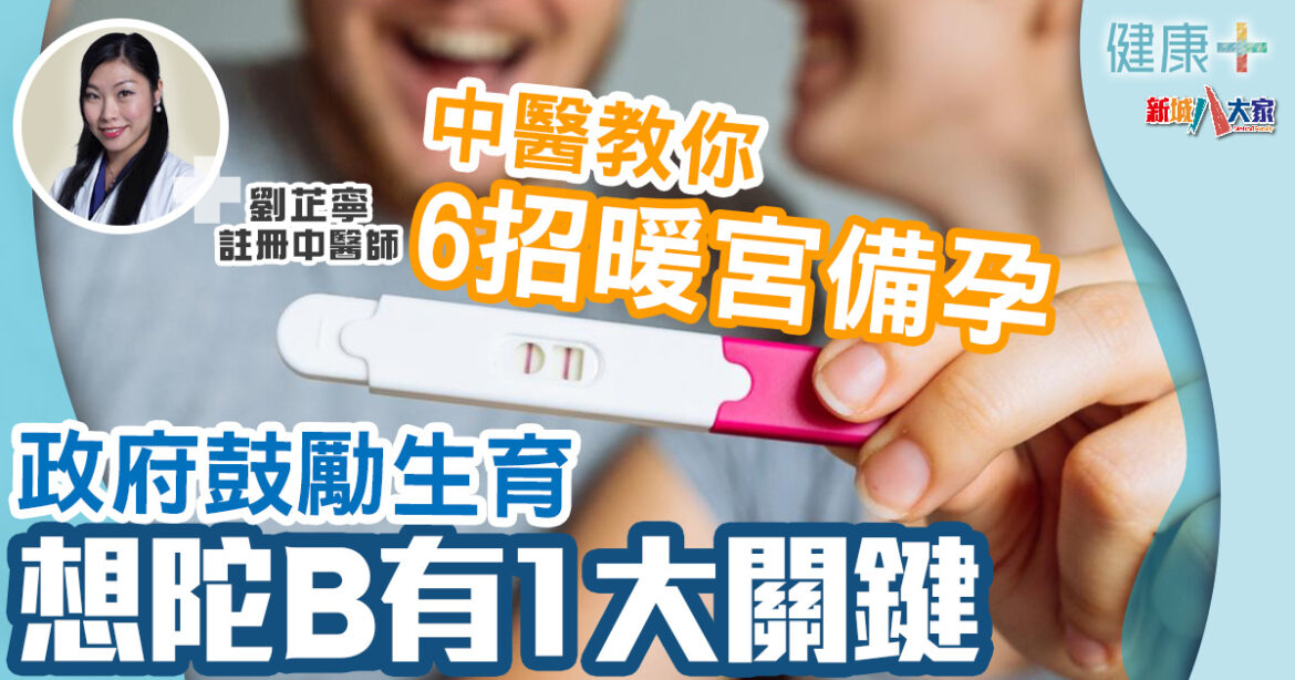 備孕調理｜政府鼓勵生育想陀B有1大關鍵　中醫教你6招暖宮備孕