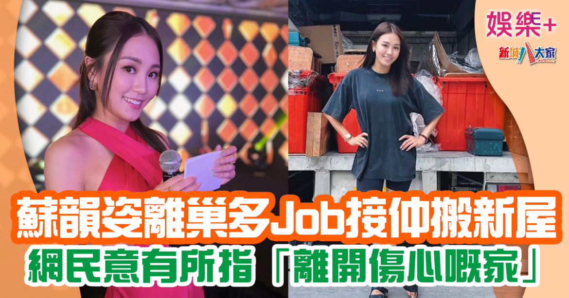 蘇韻姿孖朱智賢拍片 離巢多Job接兼搬屋迎接新生活