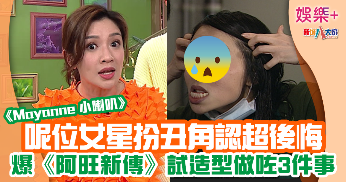 Mayanne小喇叭｜呢位女藝人認扮丑角超後悔 自爆同監製提Idea