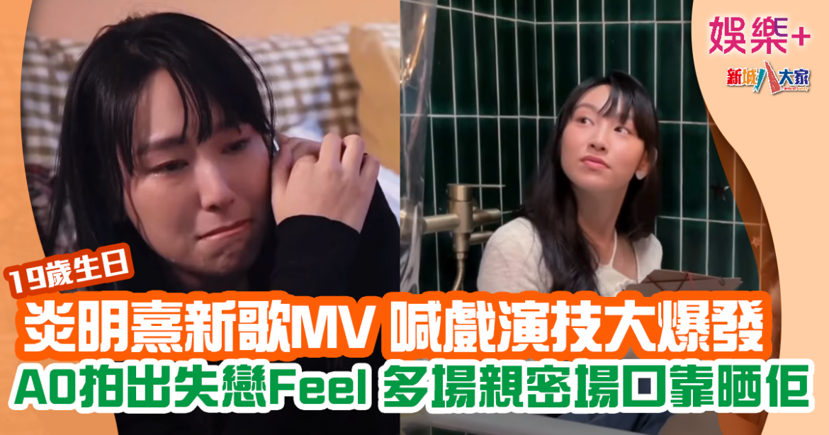 炎明熹生日出新歌玩Long D？ 多個鏡頭同男主有親密互動