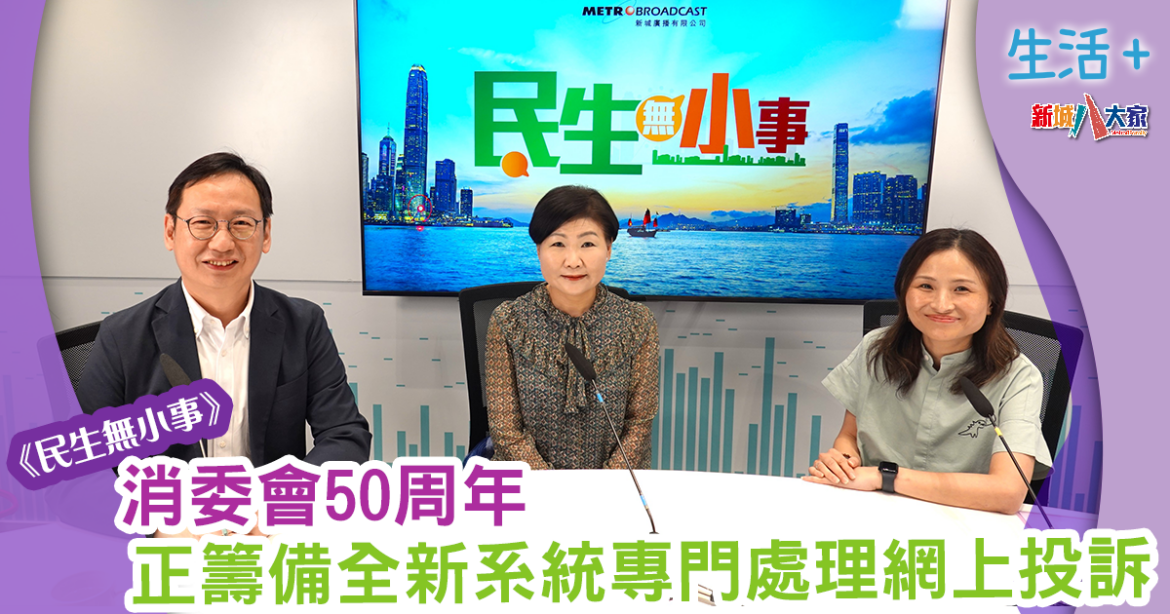 民生無小事｜消委會50周年黃鳳嫺大爆：正籌備全新系統專門處理網上投訴