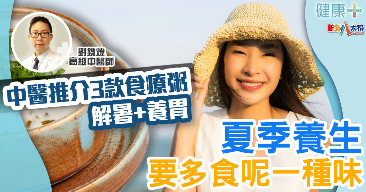 時令養生｜夏季養生食療要多食呢一種味　中醫推介3款解暑+養胃食療粥