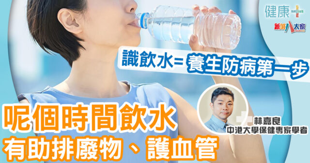 保健專家|飲水係養生防病第一步!呢個時間飲水有助排廢物、護血管 健康-保健專家-養生防病-飲水-水分