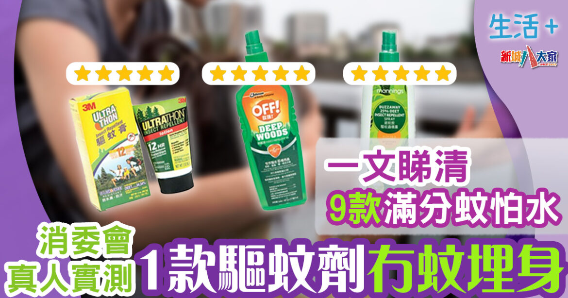 消委會｜一文睇清消委會檢測9款滿分蚊怕水　注意驅蚊劑常見成分可引發水泡