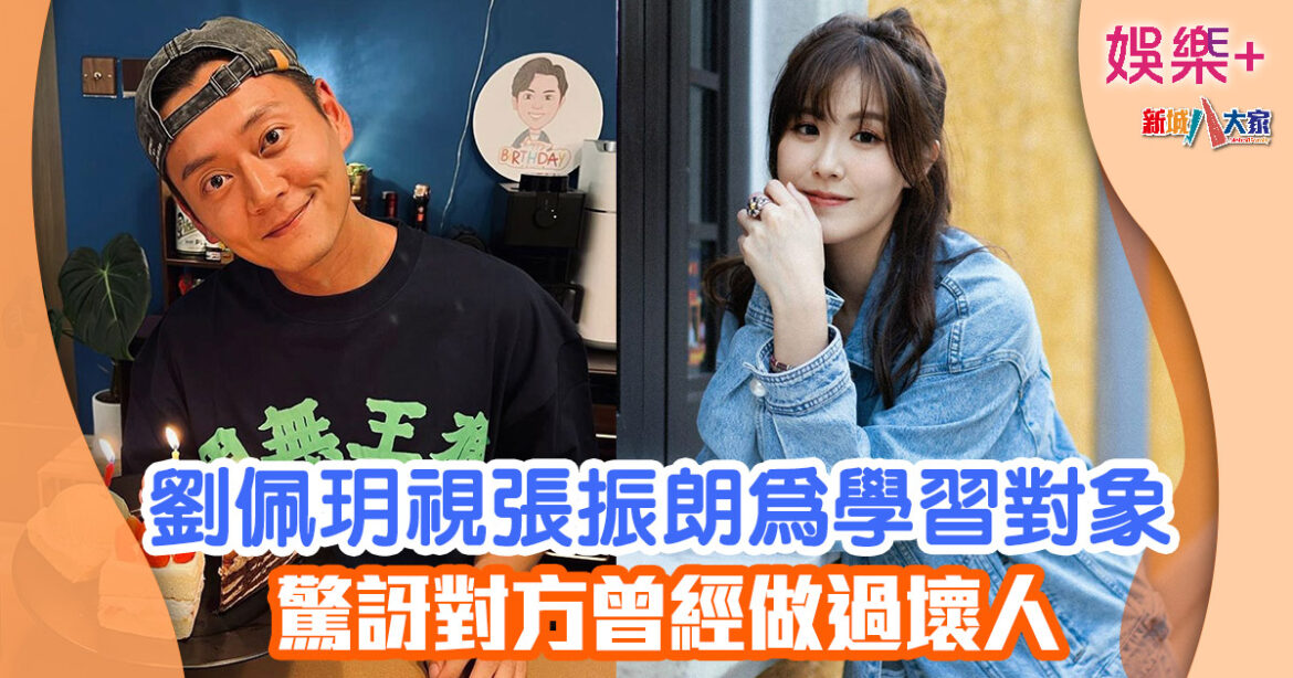 劉佩玥視張振朗為學習對象 驚訝對方曾經做過壞人