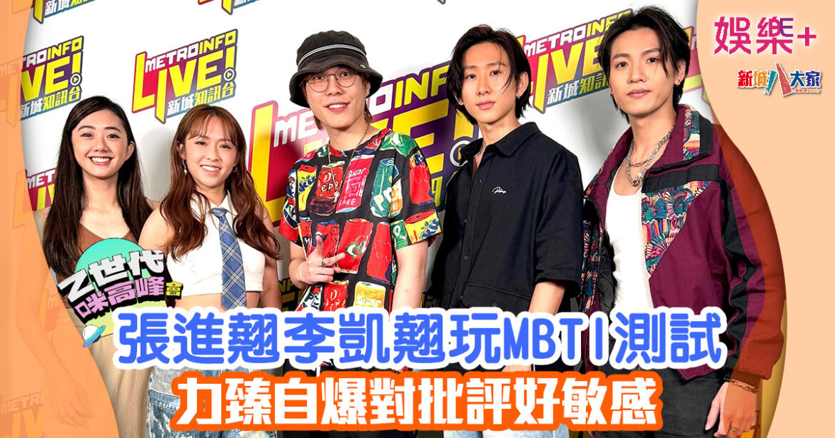 Z世代咪高峰會丨張進翹李凱翹玩MBTI測試 力臻自爆對批評好敏感