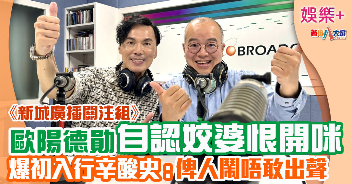 《新城廣播關注組》｜ 歐陽德勛封咪10年回歸老本行 :  我係姣婆苦等10年好恨開咪