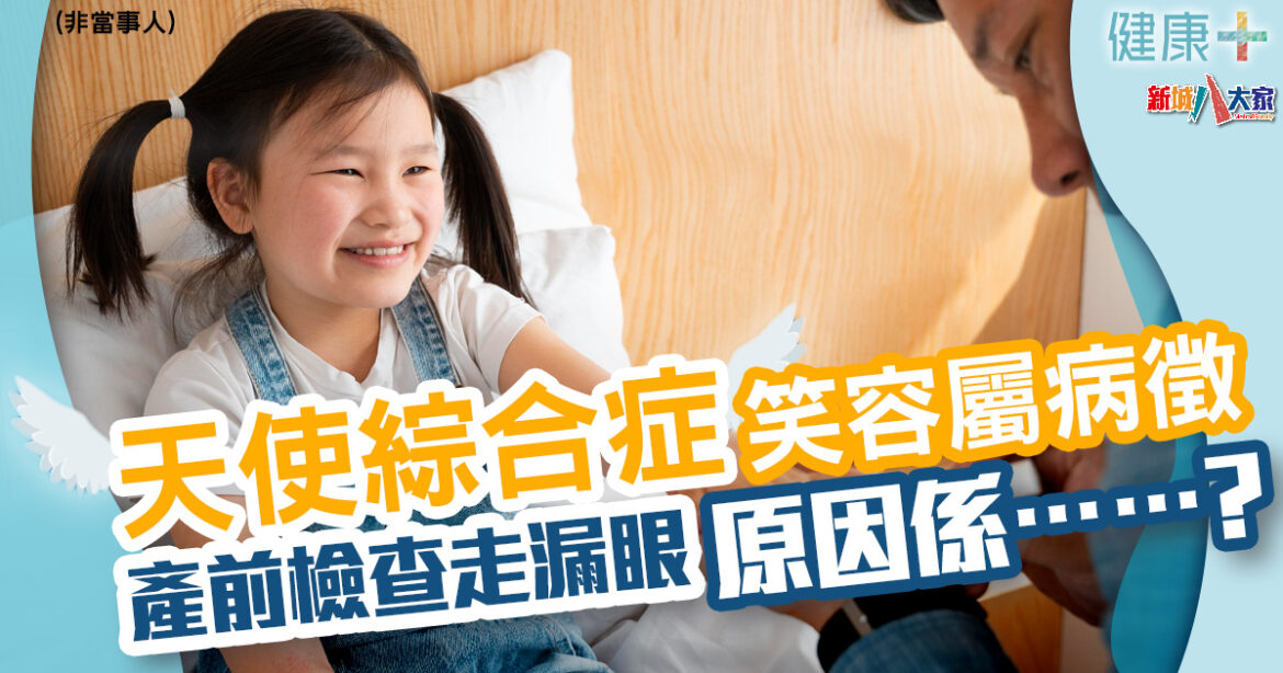 罕見病｜「天使綜合症」笑容屬病徵　產檢check基因走漏眼原因係？