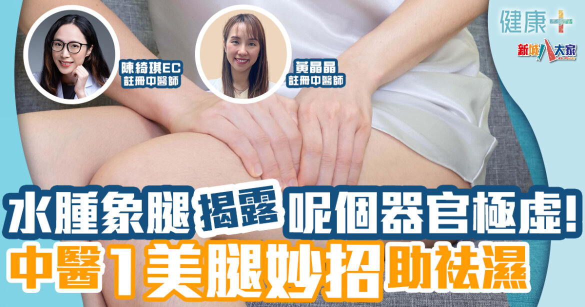 中醫養生｜水腫象腿揭露呢個器官極虛！中醫1美腿妙招助袪濕