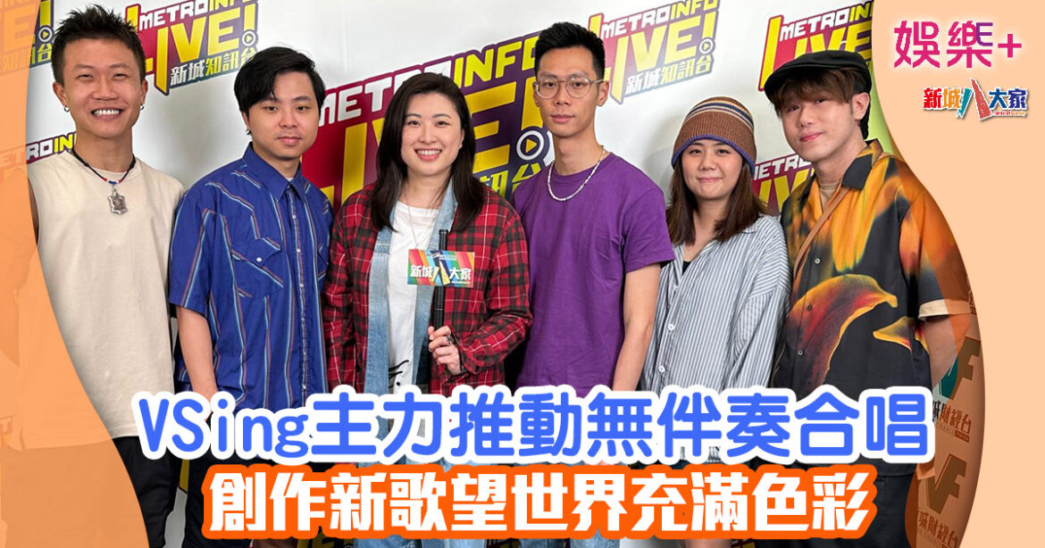 VSing主力推動無伴奏合唱 創作新歌望世界充滿色彩