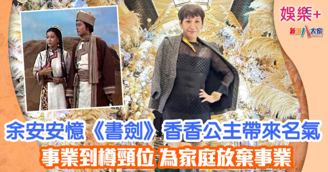 余安安憶《書劍》香香公主帶來名氣 事業到樽頸位為家庭放棄事業 65464564