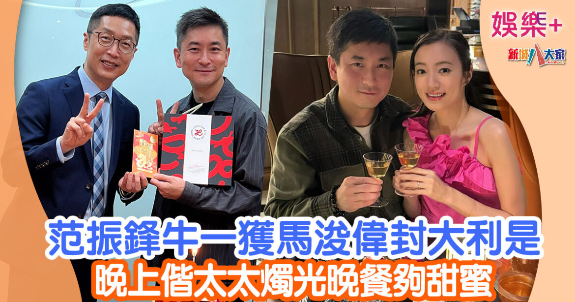 范振鋒牛一獲馬浚偉封大利是 晚上偕太太燭光晚餐夠甜蜜