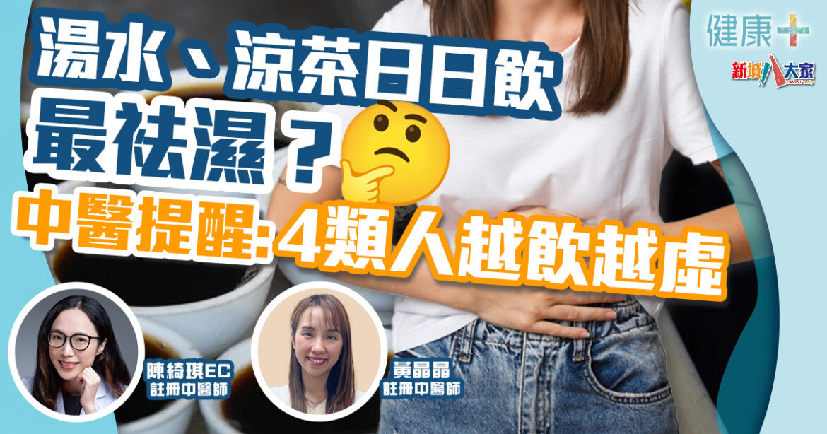 中醫養生｜湯水、涼茶日日飲可袪濕？中醫提醒4類人越飲越虛