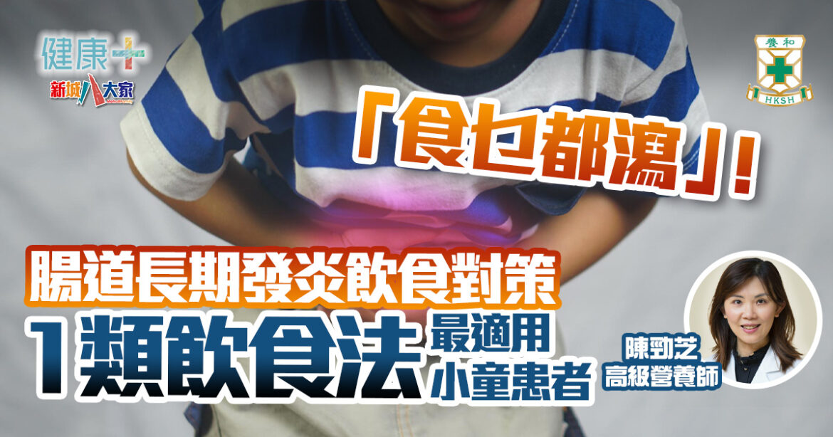 「食乜都瀉」！腸道長期發炎飲食對策　1類飲食法特別適用小童患者｜養和醫院過敏研究統籌主任及高級營養師陳勁芝