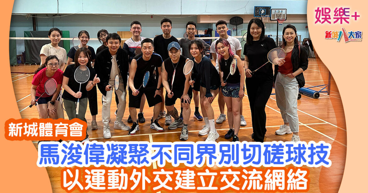 新城體育會丨馬浚偉凝聚不同界別切磋球技 以運動外交建立交流網絡