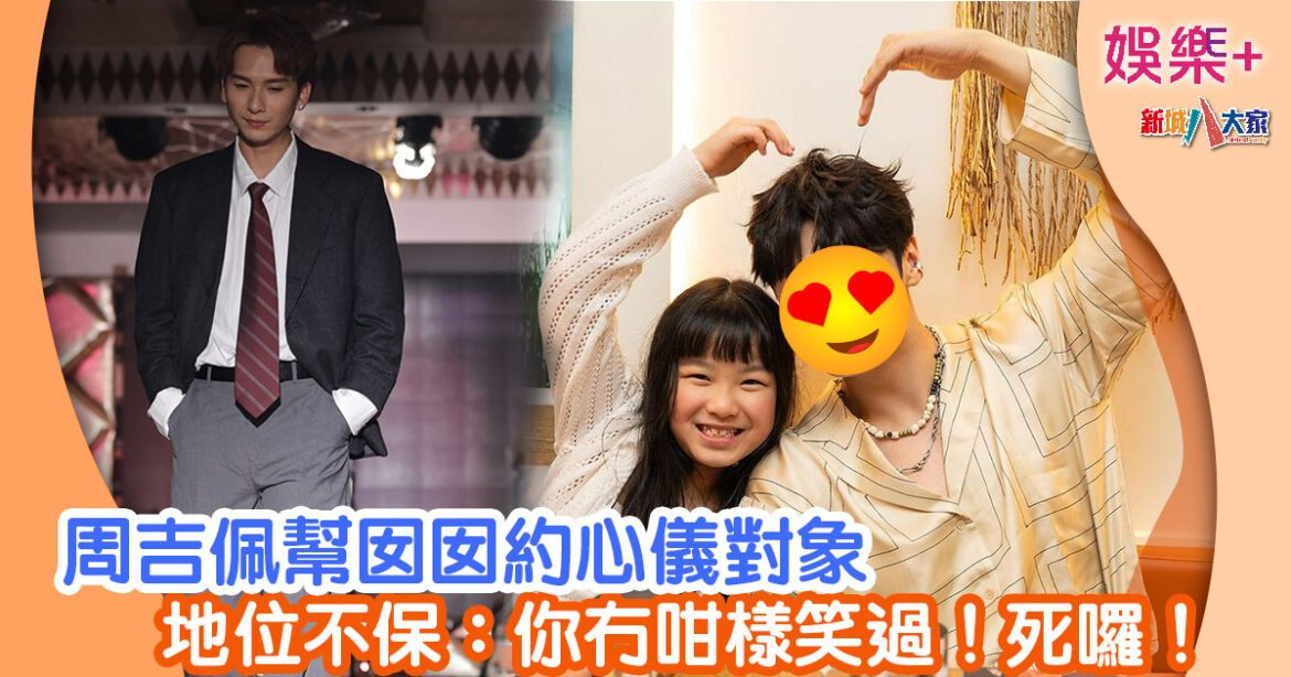 周吉佩幫囡囡約心儀對象 地位不保：你冇咁樣笑過！死囉！