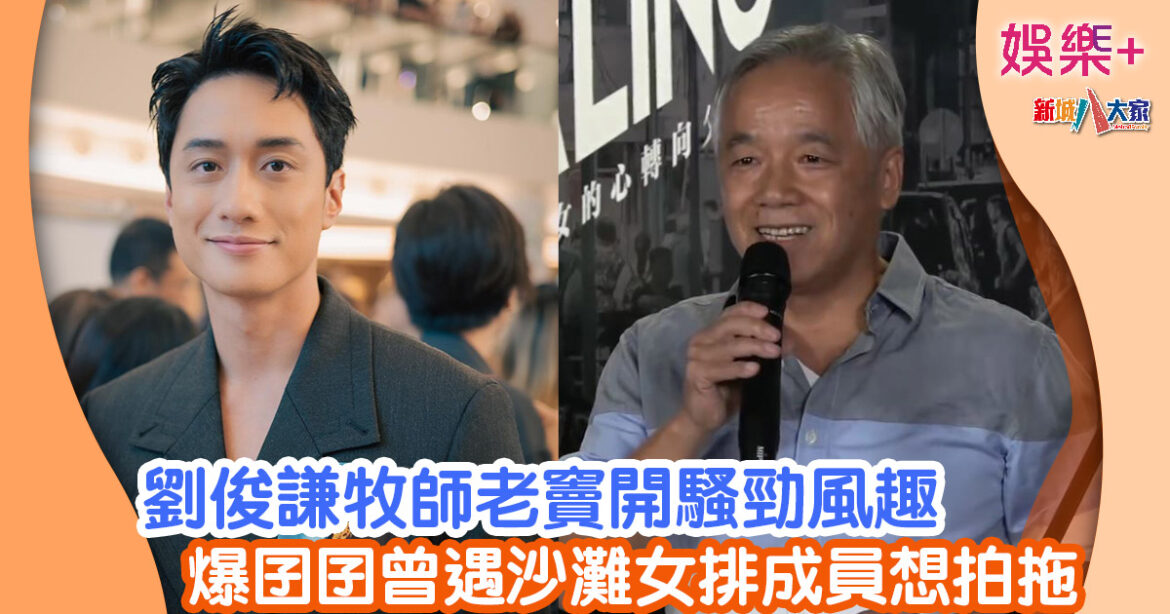 劉俊謙牧師老竇開騷勁風趣 爆囝囝曾遇沙灘女排成員想拍拖