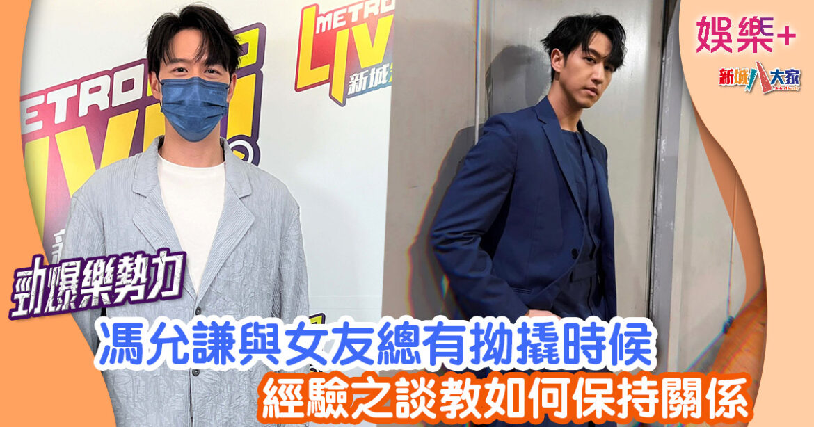 勁爆樂勢力丨馮允謙與女友總有拗撬時候 經驗之談教如何保持關係