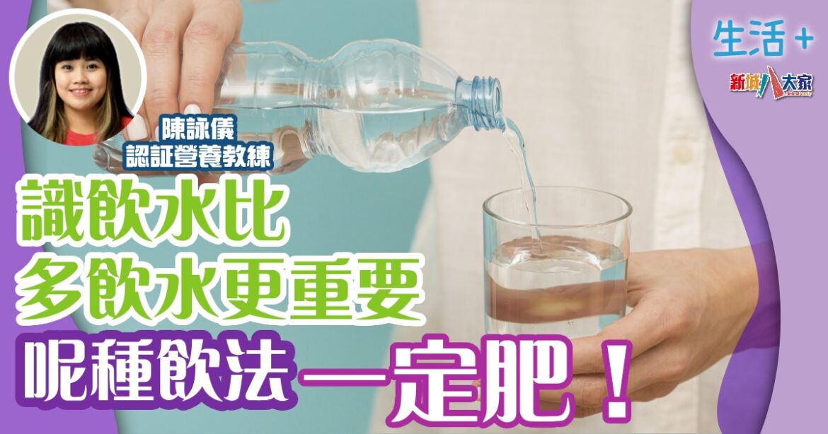 識飲水比多飲水更重要  呢種飲法一定肥！