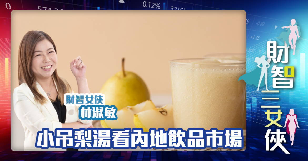 財智三女俠 | 小吊梨湯看內地飲品市場