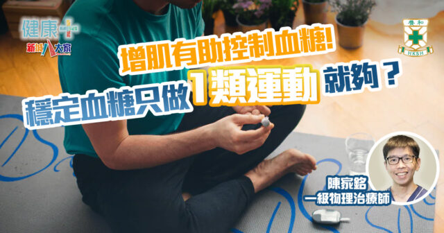 增肌有助控制血糖 穩定血糖只做1類運動就夠?|養和醫院一級物理治療師陳家銘 健康-疾病資訊-養和抗病兵工廠-糖尿病-運動