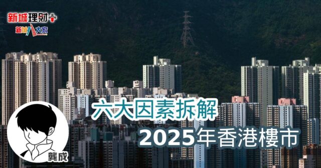六大因素拆解 2025年香港樓市 b20250122