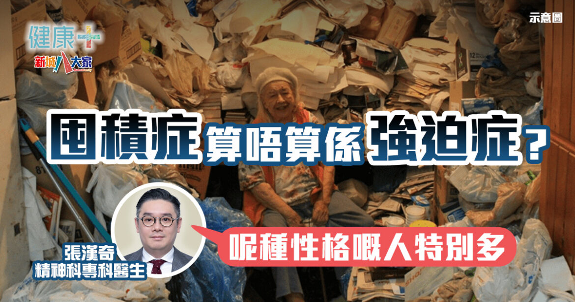 情緒健康｜囤積症算唔算係強迫症？醫生：留意呢種性格嘅人特別多