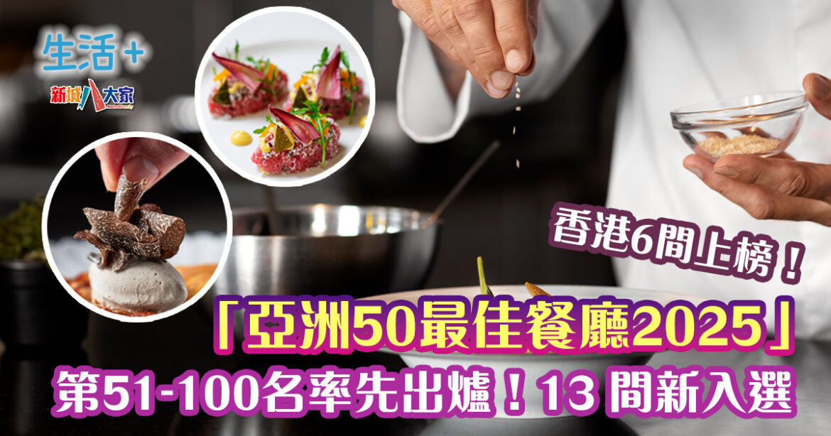 「亞洲50最佳餐廳2025」第51-100名率先出爐！香港6間上榜 其中兩間首登榜單
