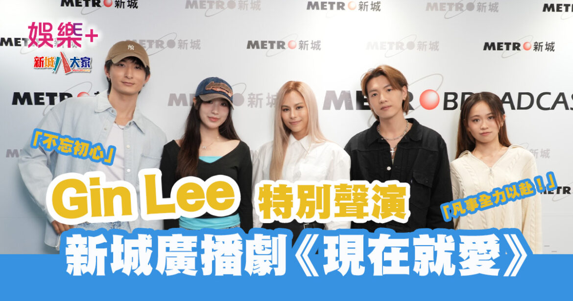 現在就愛|Gin Lee 特別聲演新城廣播劇 凡事全力以赴只求「無悔」