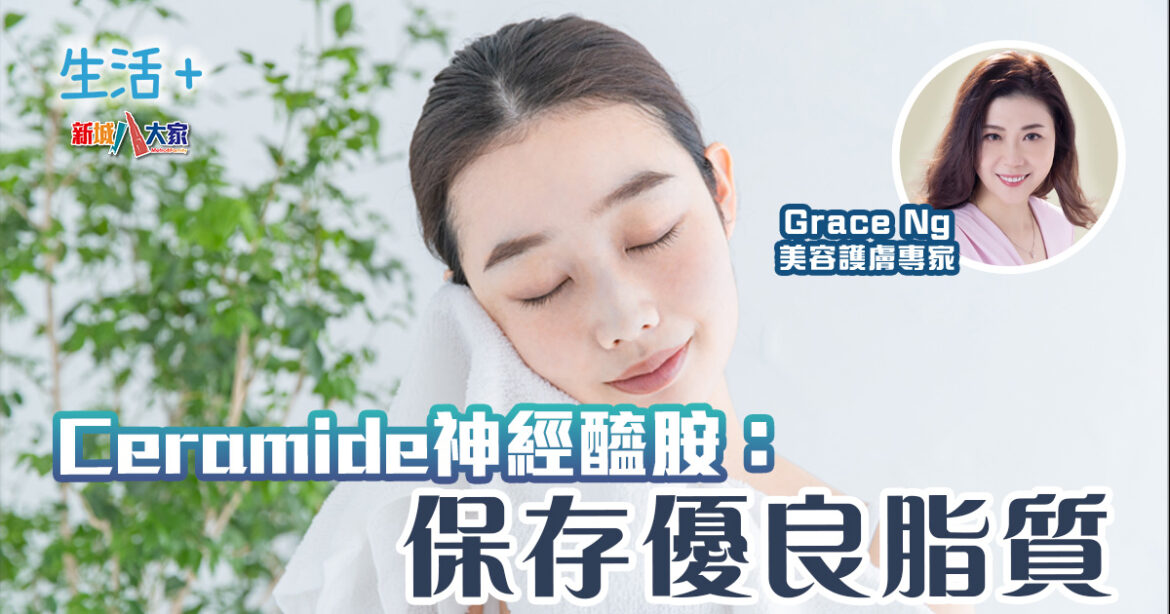 Ceramide神經醯胺：保存優良脂質｜美肌教主