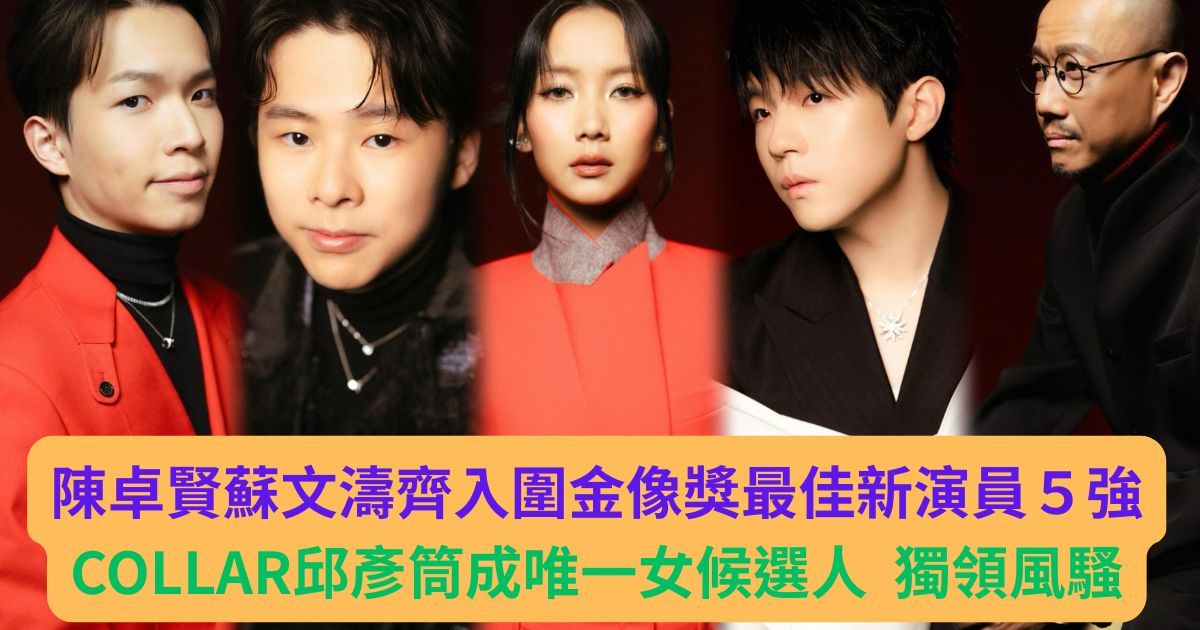 造型照曝光|陳卓賢蘇文濤齊入圍金像獎最佳新演員5強 COLLAR邱彥筒成唯一女候選人 獨領風騷 a123