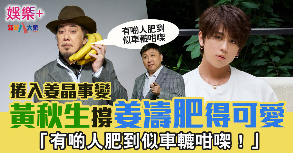 捲入姜晶事件 黃秋生撐姜濤肥得可愛 指有些人肥到似車轆