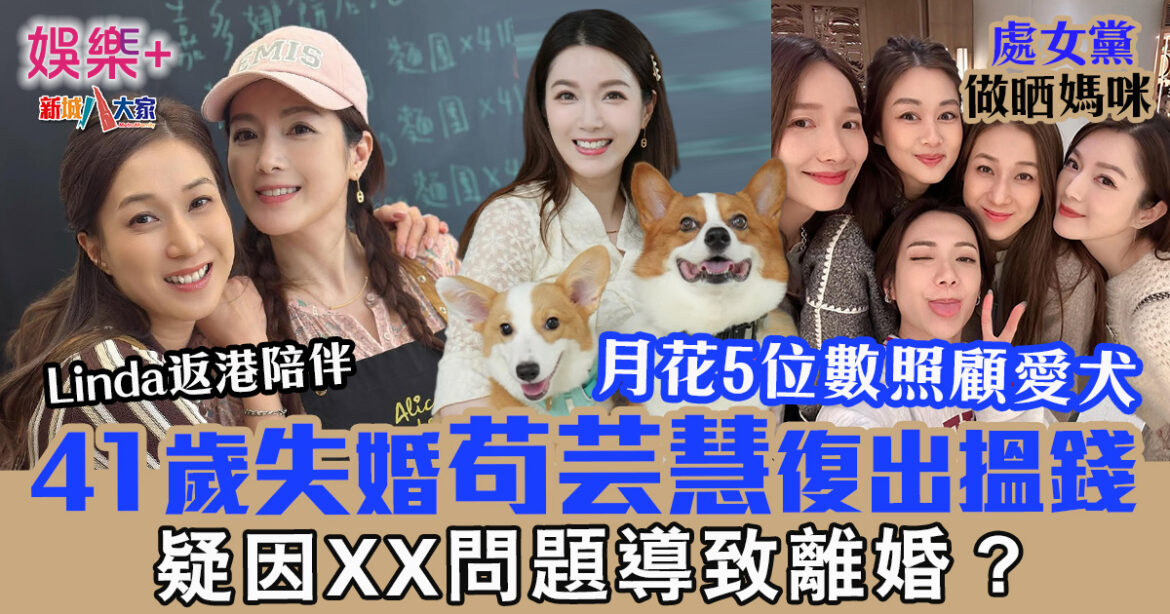 41歲失婚苟芸慧復出搵錢 曾月花5位數照顧愛犬 疑因XX問題導致離婚？