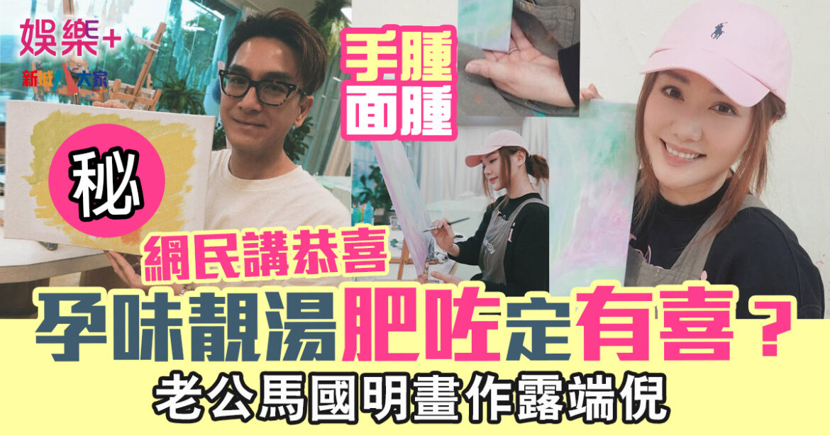 孕味湯洛雯肥咗定有喜？網民講恭喜 馬明畫作露端倪