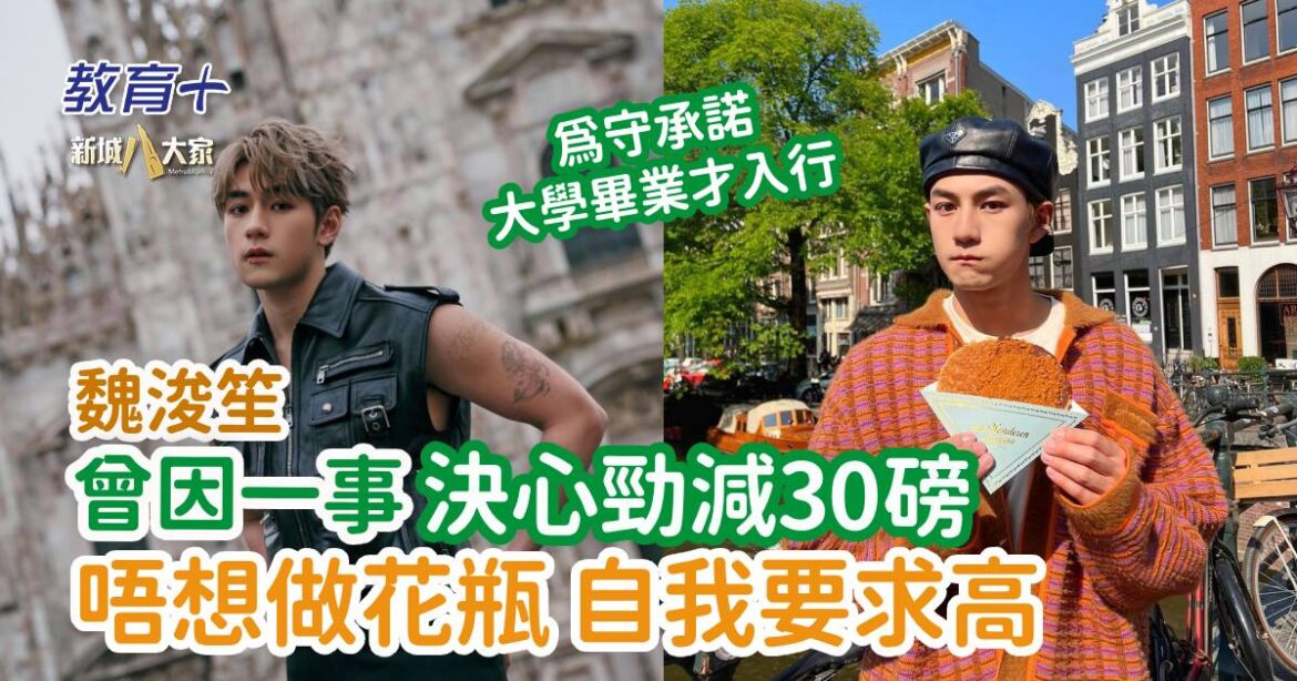 明星成長｜魏浚笙Jeffrey曾因一事決心勁減30磅 唔想做花瓶 自我要求高