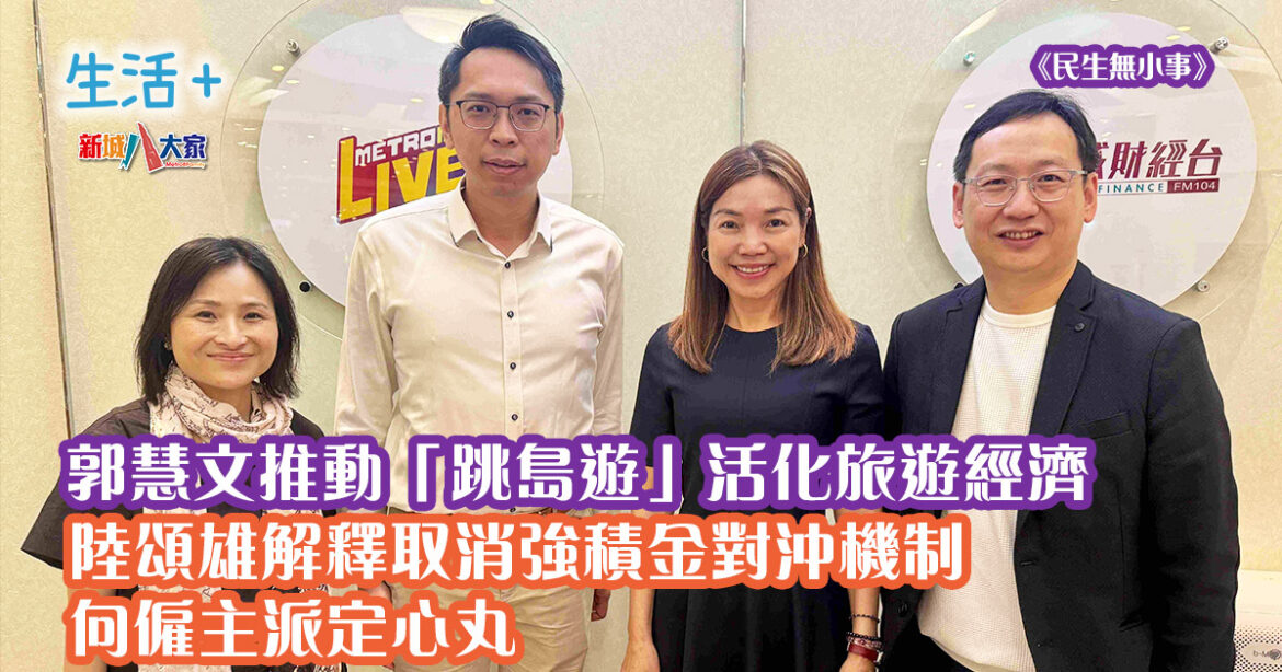 民生無小事｜陸頌雄解釋取消強積金對沖機制向僱主派定心丸 郭慧文推動「跳島遊」活化旅遊經濟
