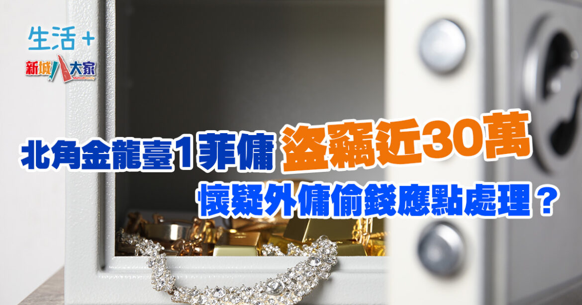 北角金龍臺1菲傭盜竊近30萬 懷疑外傭偷錢應點處理？